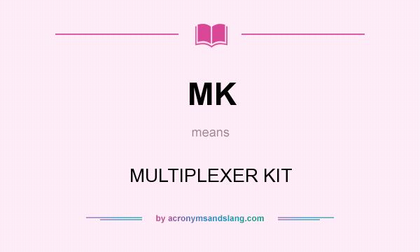 What does MK mean? It stands for MULTIPLEXER KIT