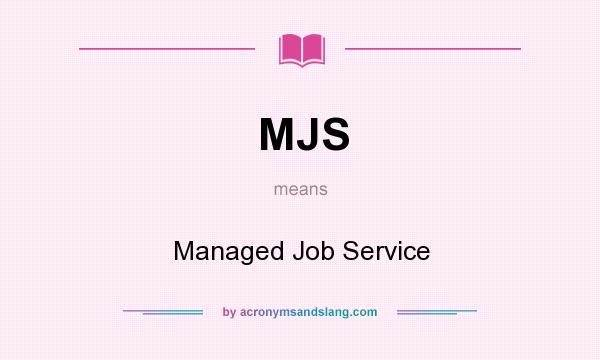 What does MJS mean? It stands for Managed Job Service