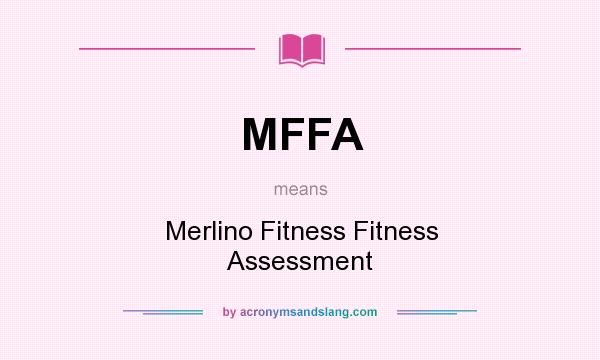 What does MFFA mean? It stands for Merlino Fitness Fitness Assessment