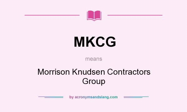 What does MKCG mean? It stands for Morrison Knudsen Contractors Group