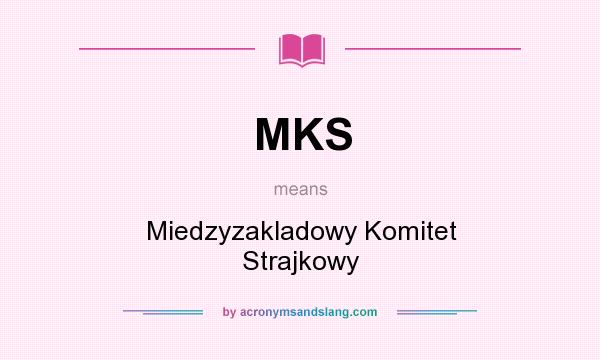 What does MKS mean? It stands for Miedzyzakladowy Komitet Strajkowy
