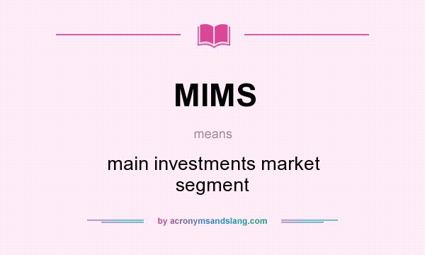 What does MIMS mean? It stands for main investments market segment