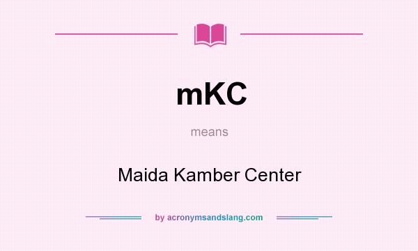 What does mKC mean? It stands for Maida Kamber Center