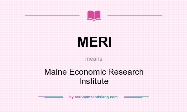 What does MERI mean? It stands for Maine Economic Research Institute