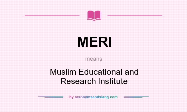 What does MERI mean? It stands for Muslim Educational and Research Institute